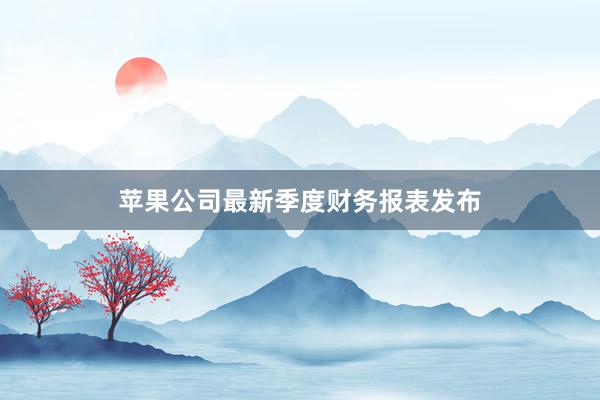 苹果公司最新季度财务报表发布