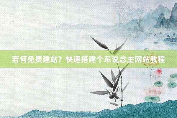 若何免费建站？快速搭建个东说念主网站教程