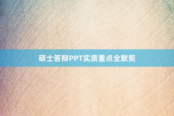 硕士答辩PPT实质重点全默契